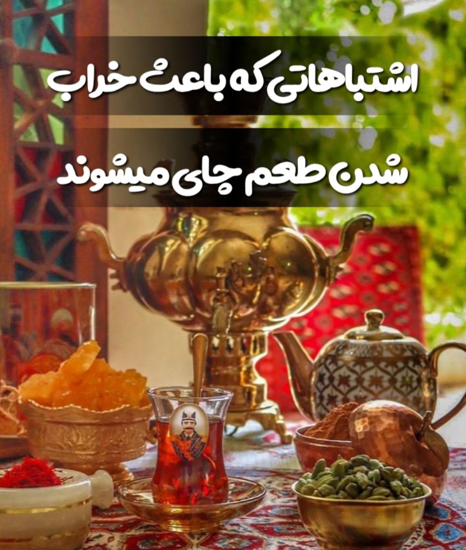 اشتباهاتی که باعث خراب شدن طعم چای ایرانی می‌شوند